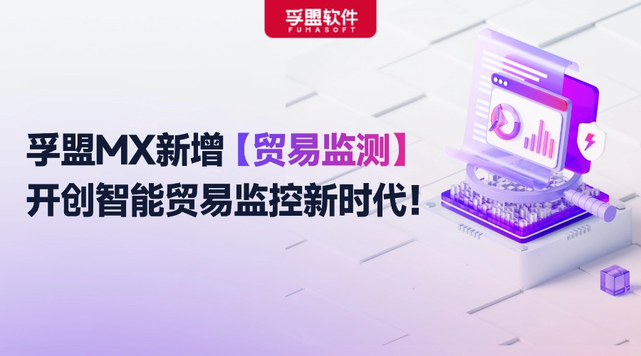孚盟MX新增貿(mào)易監(jiān)測(cè)功能！開(kāi)創(chuàng)智能貿(mào)易監(jiān)控新時(shí)代！