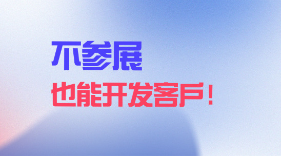 外貿找客戶：不參展也能開發(fā)客戶！