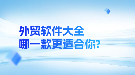 外貿軟件大全，哪一款更適合你?