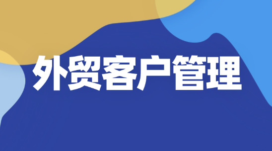 外貿(mào)客戶管理：怎么做好“與客戶打交道”
